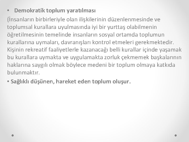  • Demokratik toplum yaratılması (İnsanların birbirleriyle olan ilişkilerinin düzenlenmesinde ve toplumsal kurallara uyulmasında