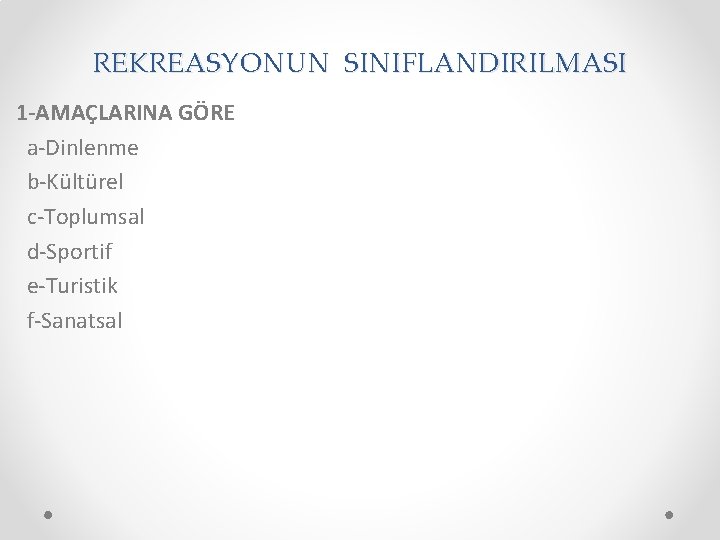 REKREASYONUN SINIFLANDIRILMASI 1 -AMAÇLARINA GÖRE a-Dinlenme b-Kültürel c-Toplumsal d-Sportif e-Turistik f-Sanatsal 