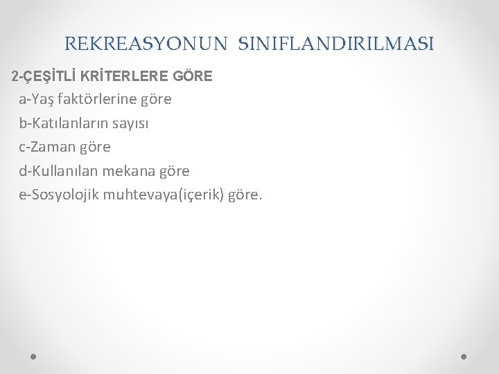 REKREASYONUN SINIFLANDIRILMASI 2 -ÇEŞİTLİ KRİTERLERE GÖRE a-Yaş faktörlerine göre b-Katılanların sayısı c-Zaman göre d-Kullanılan