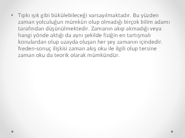  • Tıpkı ışık gibi bükülebileceği varsayılmaktadır. Bu yüzden zaman yolculuğun mümkün olup olmadığı