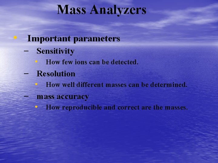 Mass Analyzers • Important parameters – Sensitivity • How few ions can be detected.