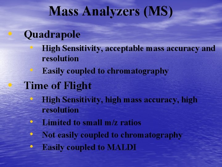 Mass Analyzers (MS) • Quadrapole • High Sensitivity, acceptable mass accuracy and • resolution