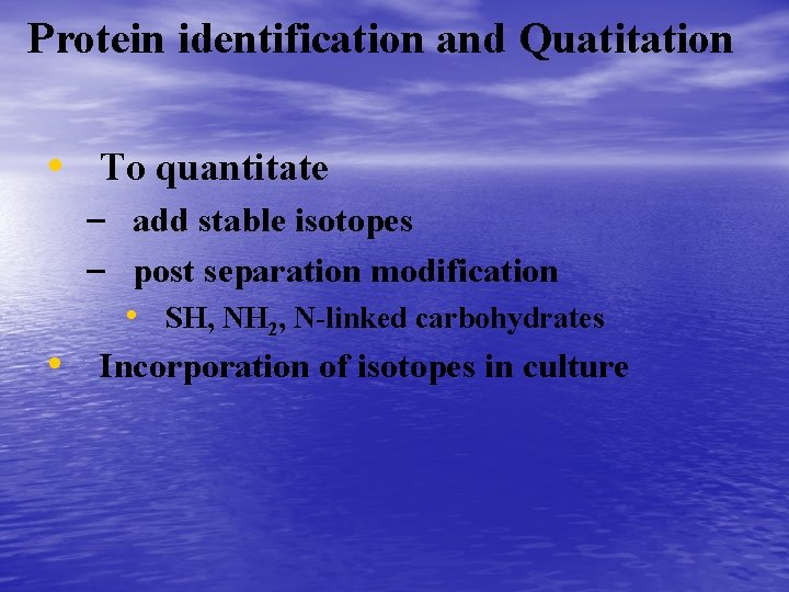 Protein identification and Quatitation • To quantitate – add stable isotopes – post separation