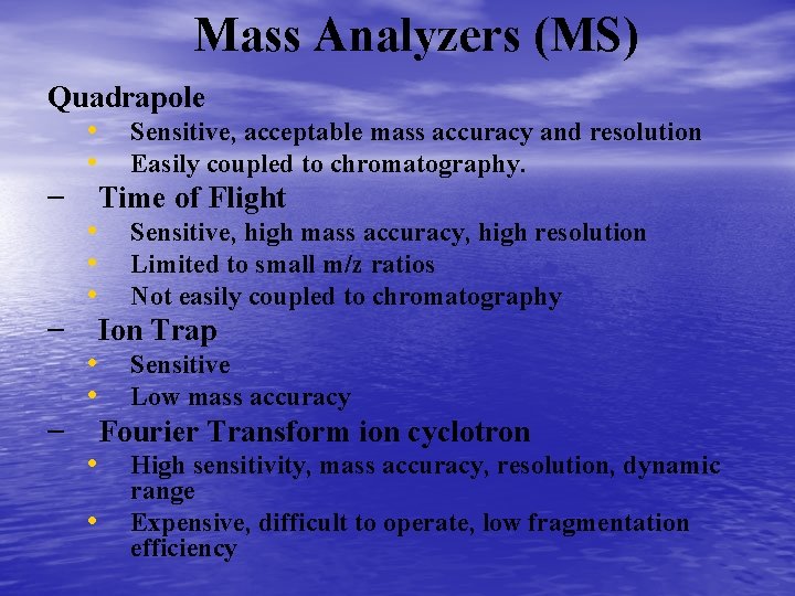 Mass Analyzers (MS) Quadrapole • Sensitive, acceptable mass accuracy and resolution • Easily coupled