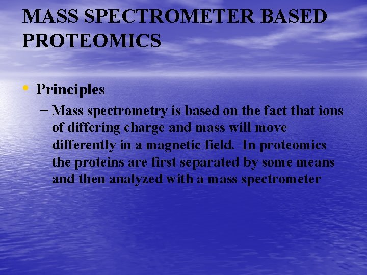 MASS SPECTROMETER BASED PROTEOMICS • Principles – Mass spectrometry is based on the fact