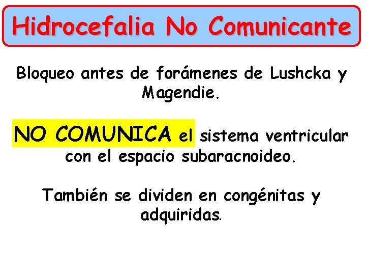 Hidrocefalia No Comunicante Bloqueo antes de forámenes de Lushcka y Magendie. NO COMUNICA el