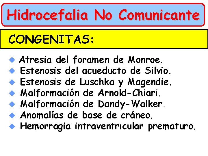 Hidrocefalia No Comunicante CONGENITAS: u u u u Atresia del foramen de Monroe. Estenosis