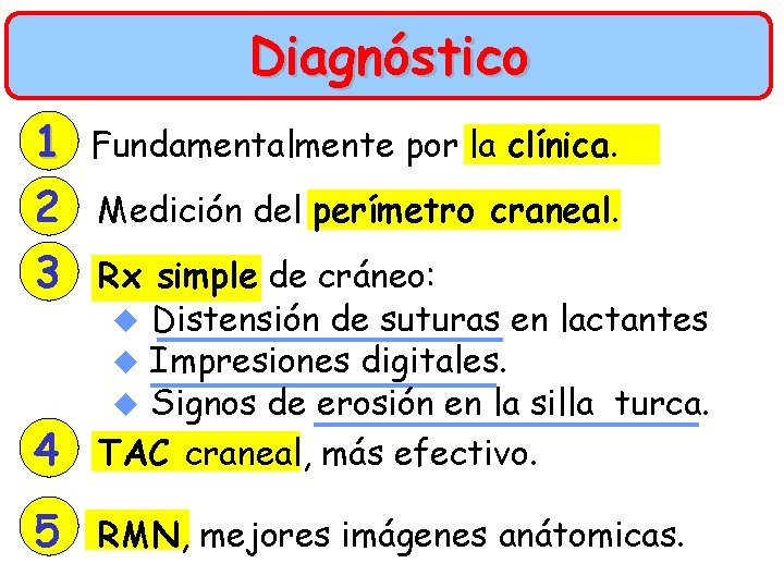 Diagnóstico 1 2 3 Fundamentalmente por la clínica. Medición del perímetro craneal. 4 Rx