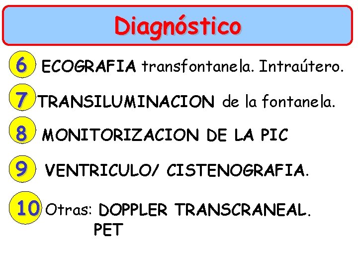 Diagnóstico 6 ECOGRAFIA transfontanela. Intraútero. 7 TRANSILUMINACION de la fontanela. 8 MONITORIZACION DE LA