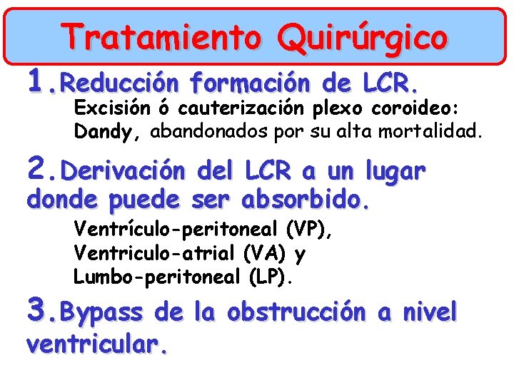 Tratamiento Quirúrgico 1. Reducción formación de LCR. Excisión ó cauterización plexo coroideo: Dandy, abandonados