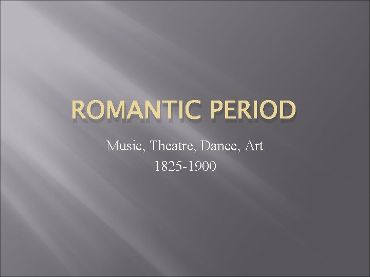 ROMANTIC PERIOD Music, Theatre, Dance, Art 1825 -1900 