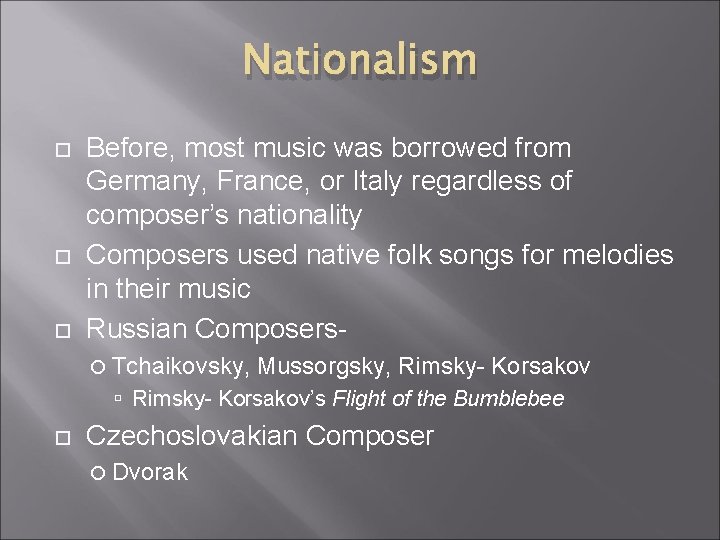 Nationalism Before, most music was borrowed from Germany, France, or Italy regardless of composer’s