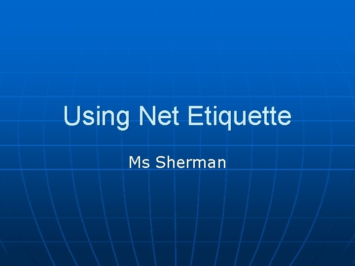 Using Net Etiquette Ms Sherman 
