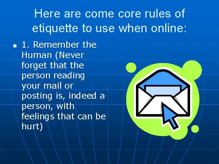 Here are come core rules of etiquette to use when online: n 1. Remember