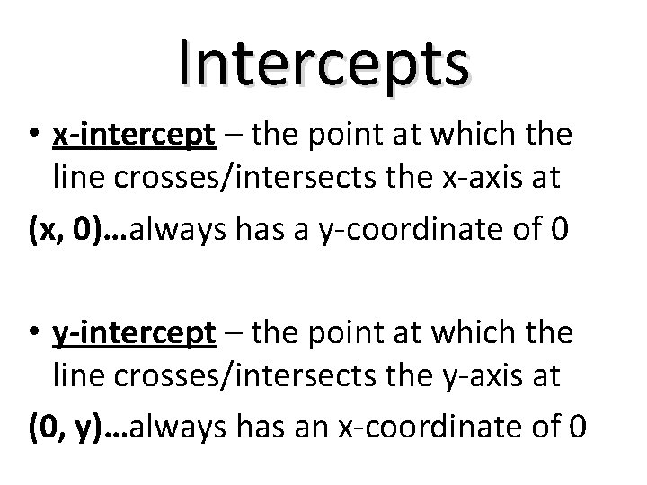 Intercepts • x-intercept – the point at which the line crosses/intersects the x-axis at