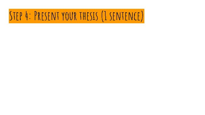 Step 4: Present your thesis (1 sentence) 