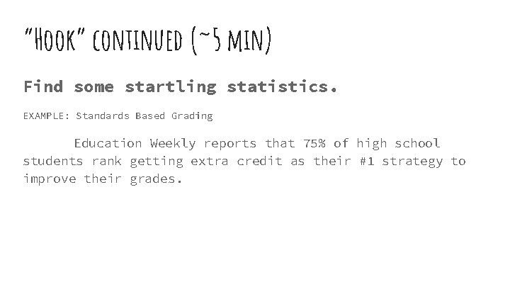 “Hook” continued (~5 min) Find some startling statistics. EXAMPLE: Standards Based Grading Education Weekly