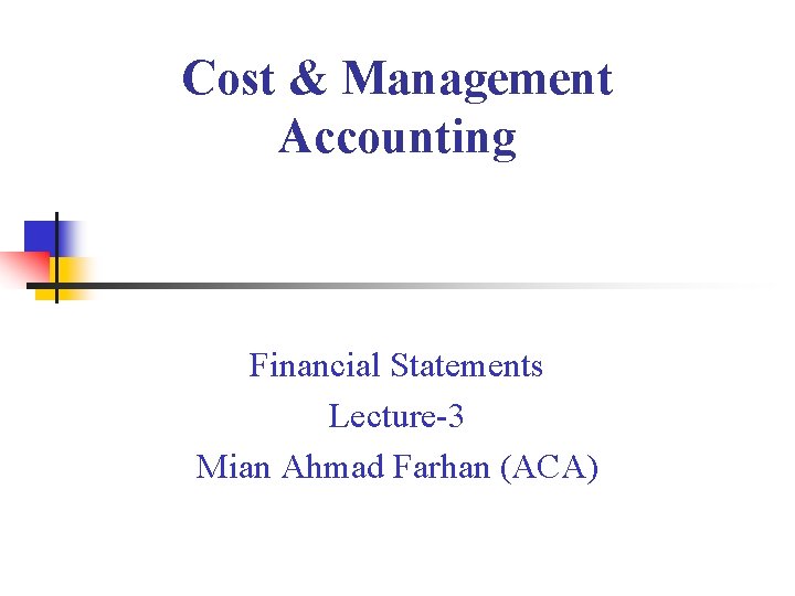 Cost & Management Accounting Financial Statements Lecture-3 Mian Ahmad Farhan (ACA) 