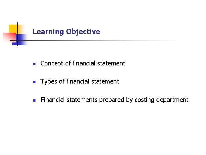 Learning Objective n Concept of financial statement n Types of financial statement n Financial