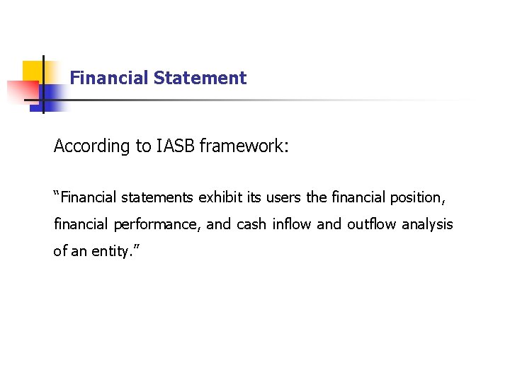 Financial Statement According to IASB framework: “Financial statements exhibit its users the financial position,