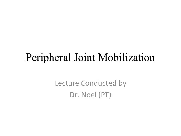 Peripheral Joint Mobilization Lecture Conducted by Dr. Noel (PT) 