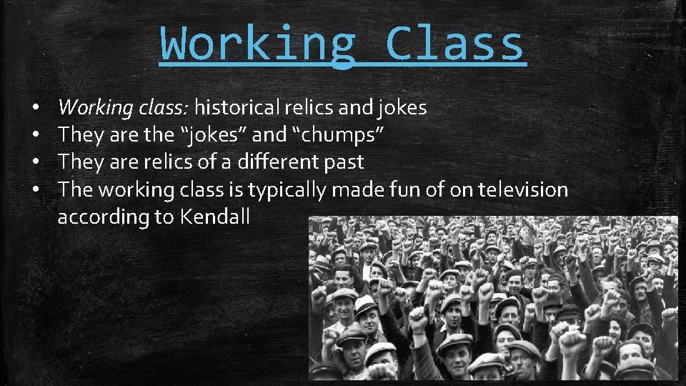 Working Class • • Working class: historical relics and jokes They are the “jokes”