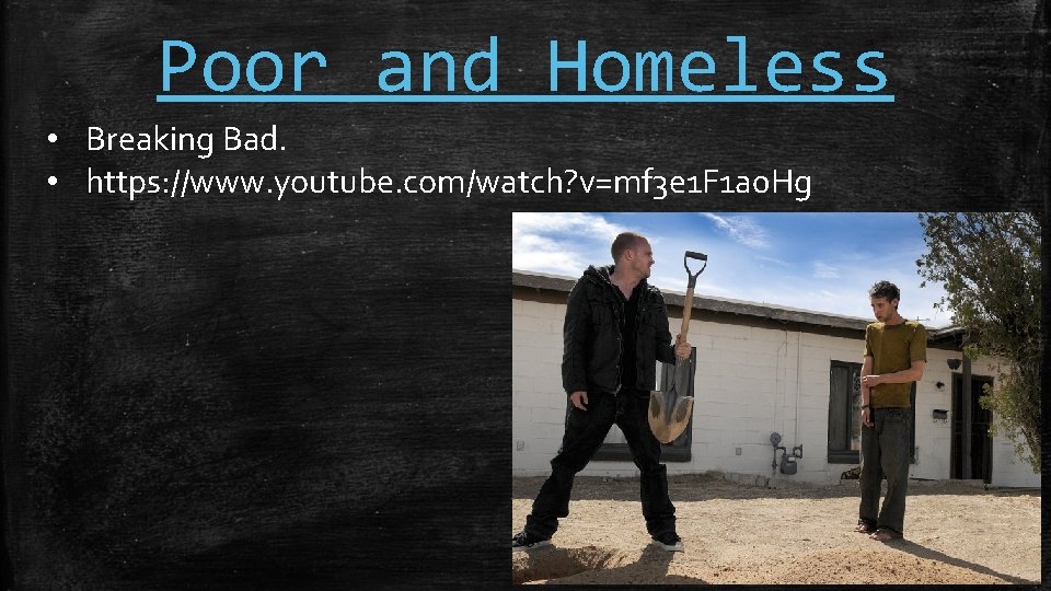 Poor and Homeless • Breaking Bad. • https: //www. youtube. com/watch? v=mf 3 e