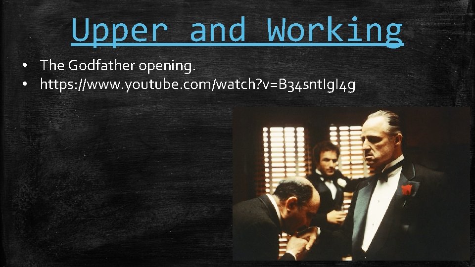 Upper and Working • The Godfather opening. • https: //www. youtube. com/watch? v=B 34