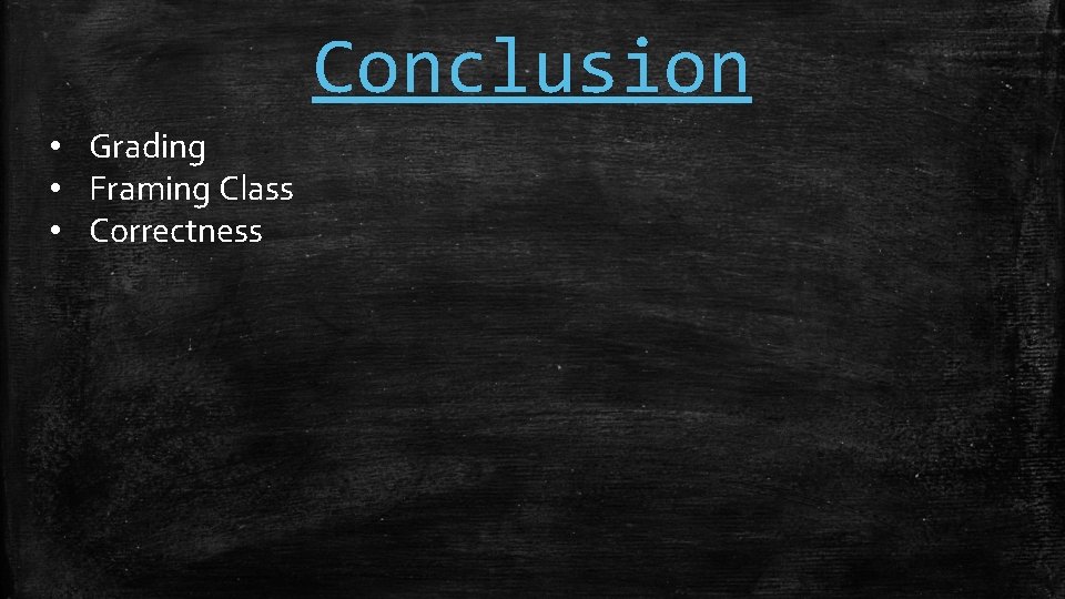 Conclusion • Grading • Framing Class • Correctness 