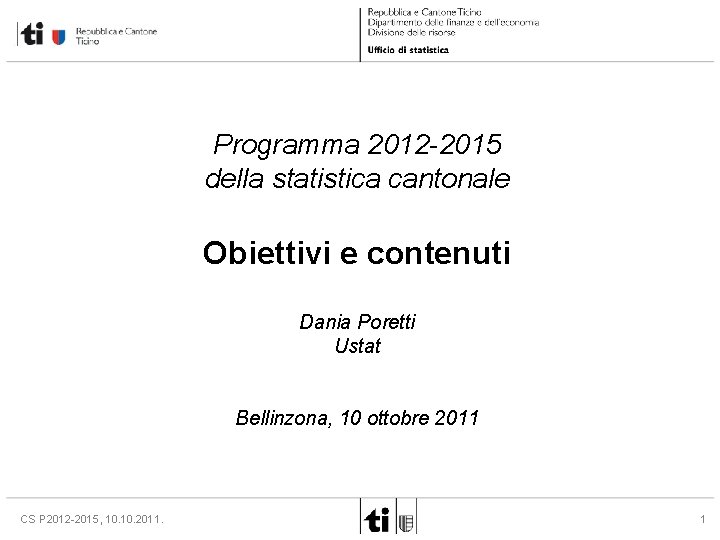 Programma 2012 -2015 della statistica cantonale Obiettivi e contenuti Dania Poretti Ustat Bellinzona, 10