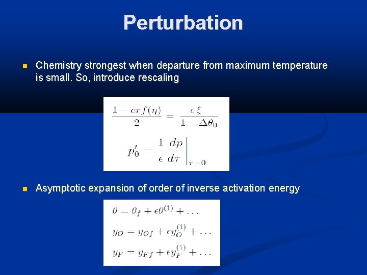 Perturbation Chemistry strongest when departure from maximum temperature is small. So, introduce rescaling Asymptotic
