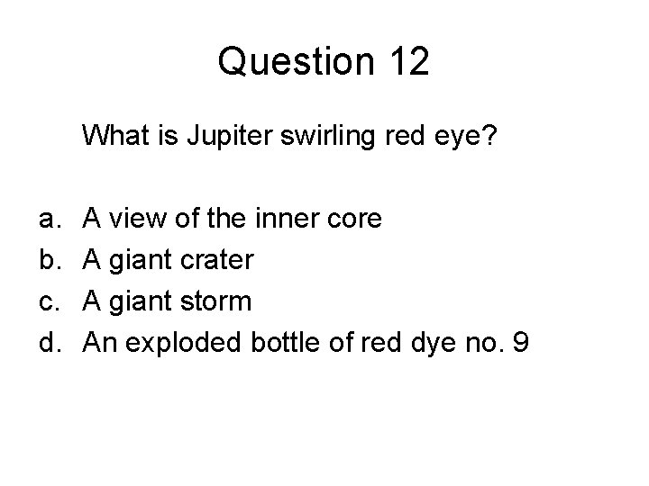 Question 12 What is Jupiter swirling red eye? a. b. c. d. A view