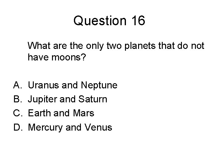 Question 16 What are the only two planets that do not have moons? A.