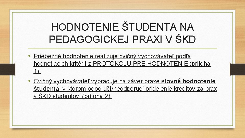 HODNOTENIE ŠTUDENTA NA PEDAGOGICKEJ PRAXI V ŠKD • Priebežné hodnotenie realizuje cvičný vychovávateľ podľa