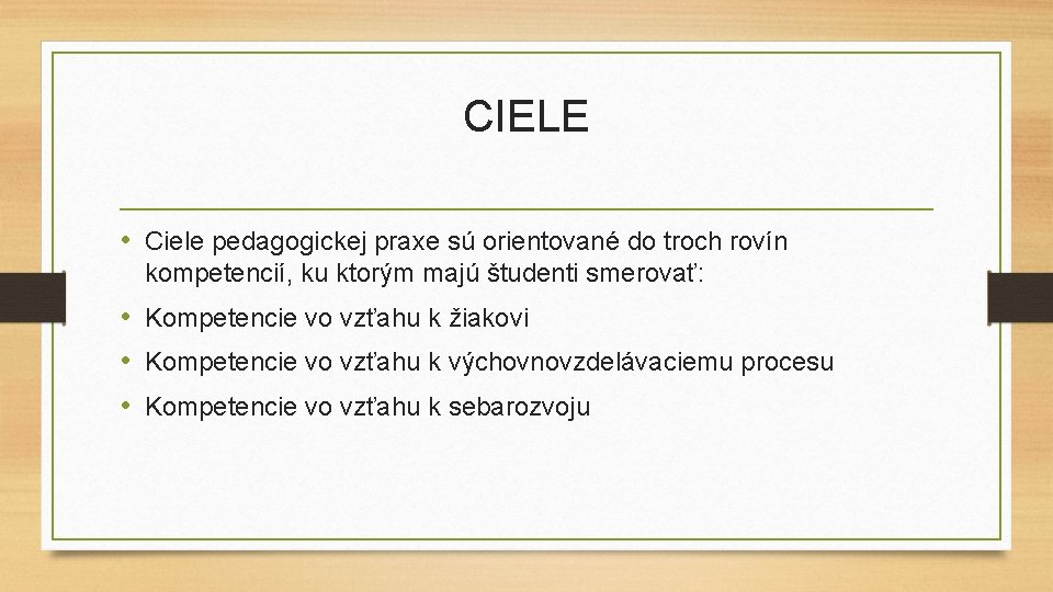 CIELE • Ciele pedagogickej praxe sú orientované do troch rovín kompetencií, ku ktorým majú