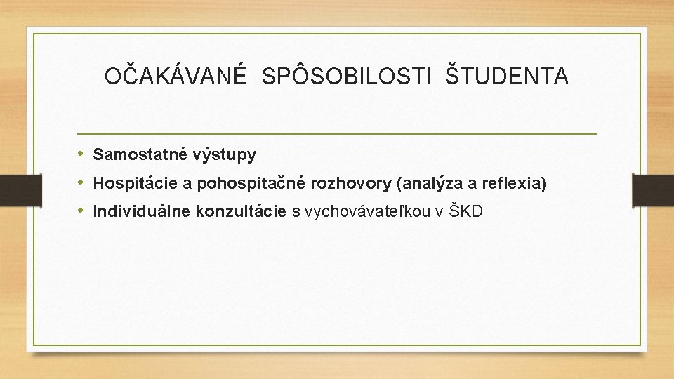 OČAKÁVANÉ SPÔSOBILOSTI ŠTUDENTA • Samostatné výstupy • Hospitácie a pohospitačné rozhovory (analýza a reflexia)