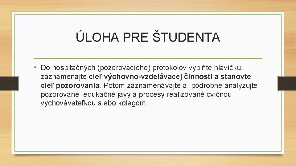 ÚLOHA PRE ŠTUDENTA • Do hospitačných (pozorovacieho) protokolov vyplňte hlavičku, zaznamenajte cieľ výchovno-vzdelávacej činnosti