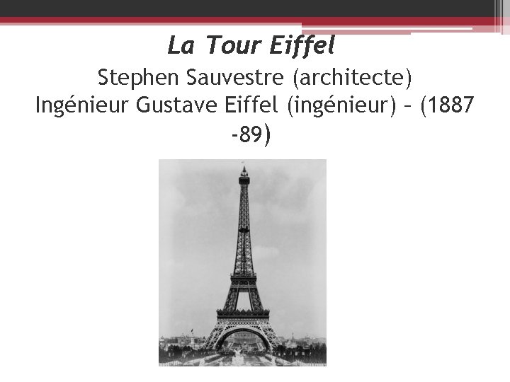 La Tour Eiffel Stephen Sauvestre (architecte) Ingénieur Gustave Eiffel (ingénieur) – (1887 -89) 