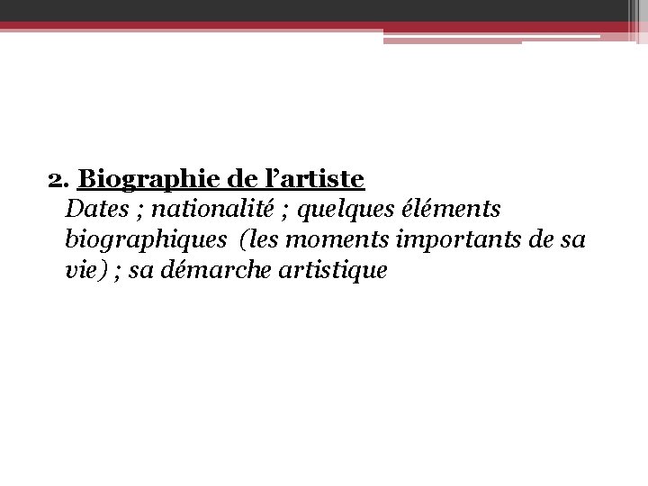 2. Biographie de l’artiste Dates ; nationalité ; quelques éléments biographiques (les moments importants