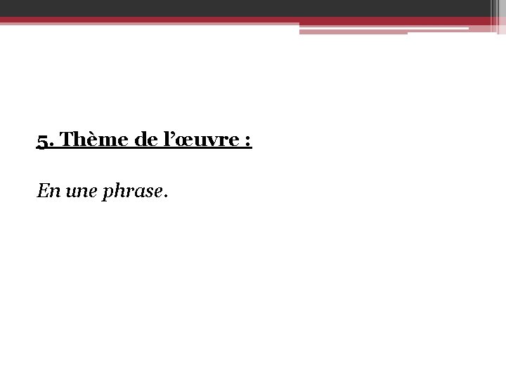 5. Thème de l’œuvre : En une phrase. 