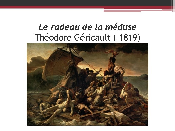 Le radeau de la méduse Théodore Géricault ( 1819) 