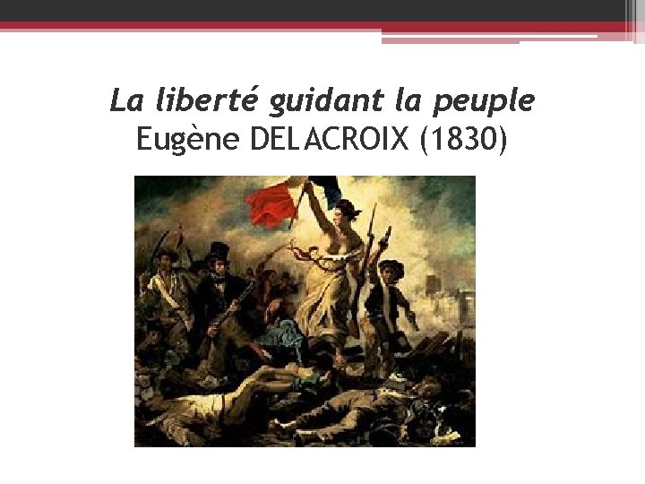 La liberté guidant la peuple Eugène DELACROIX (1830) 