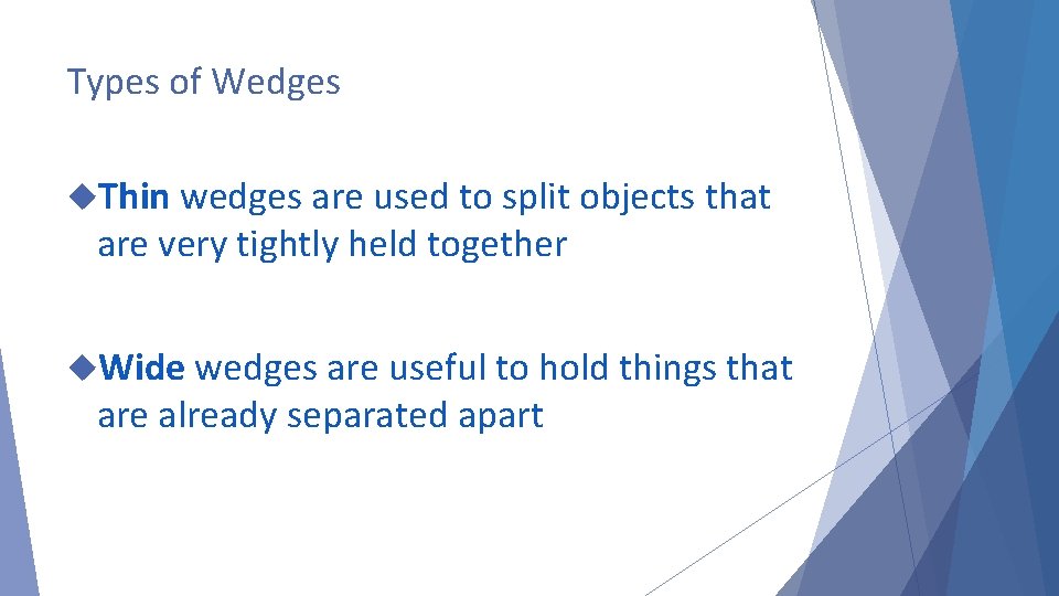 Types of Wedges Thin wedges are used to split objects that are very tightly