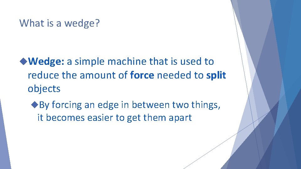 What is a wedge? Wedge: a simple machine that is used to reduce the