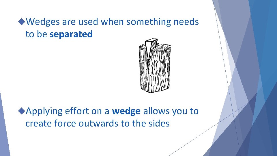  Wedges are used when something needs to be separated Applying effort on a