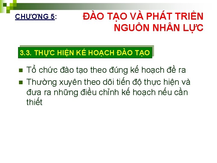 CHƯƠNG 5: ĐÀO TẠO VÀ PHÁT TRIỂN NGUỒN NH N LỰC 3. 3. THỰC