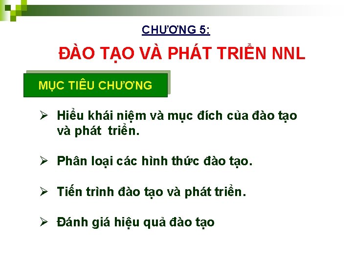 CHƯƠNG 5: ĐÀO TẠO VÀ PHÁT TRIỂN NNL MỤC TIÊU CHƯƠNG Ø Hiểu khái