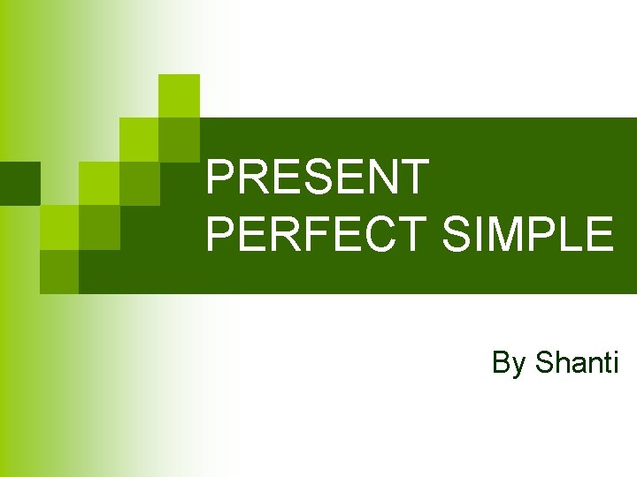 PRESENT PERFECT SIMPLE By Shanti 
