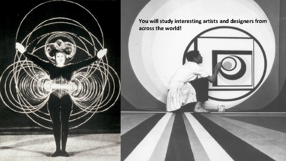 You will study interring artist and designers from across theand world! You will study