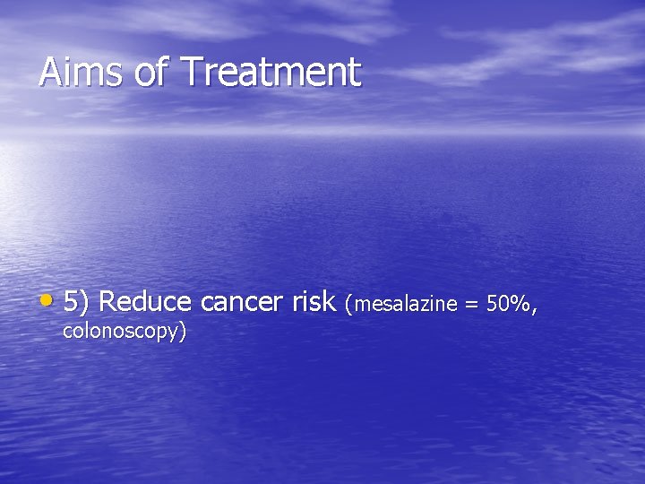 Aims of Treatment • 5) Reduce cancer risk (mesalazine = 50%, colonoscopy) 